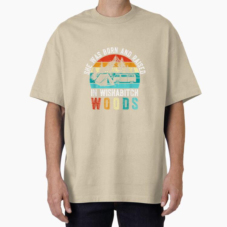 Born And Raised In Wishabitch Woods Camping Oversized T-Shirt 
